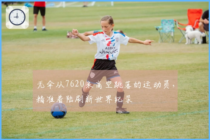 无伞从7620米高空跳落的运动员，精准着陆刷新世界纪录